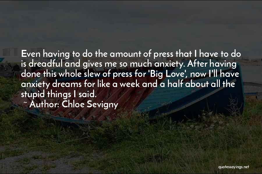 Chloe Sevigny Quotes: Even Having To Do The Amount Of Press That I Have To Do Is Dreadful And Gives Me So Much