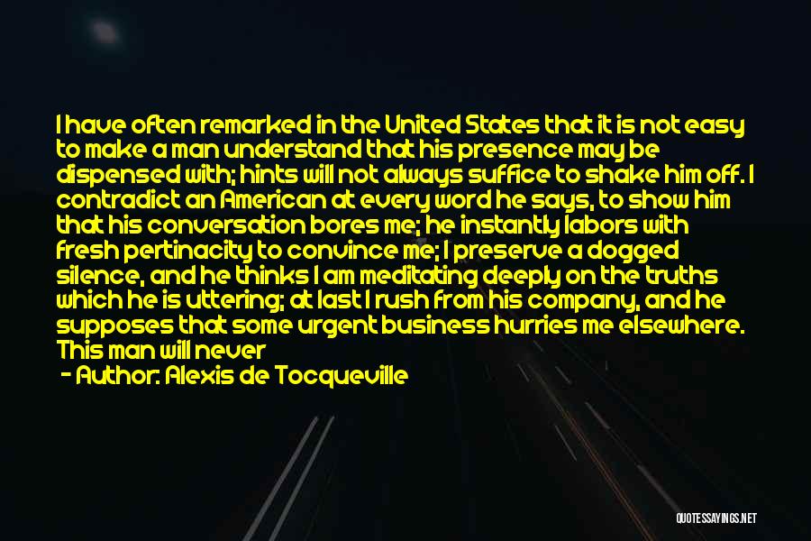 Alexis De Tocqueville Quotes: I Have Often Remarked In The United States That It Is Not Easy To Make A Man Understand That His