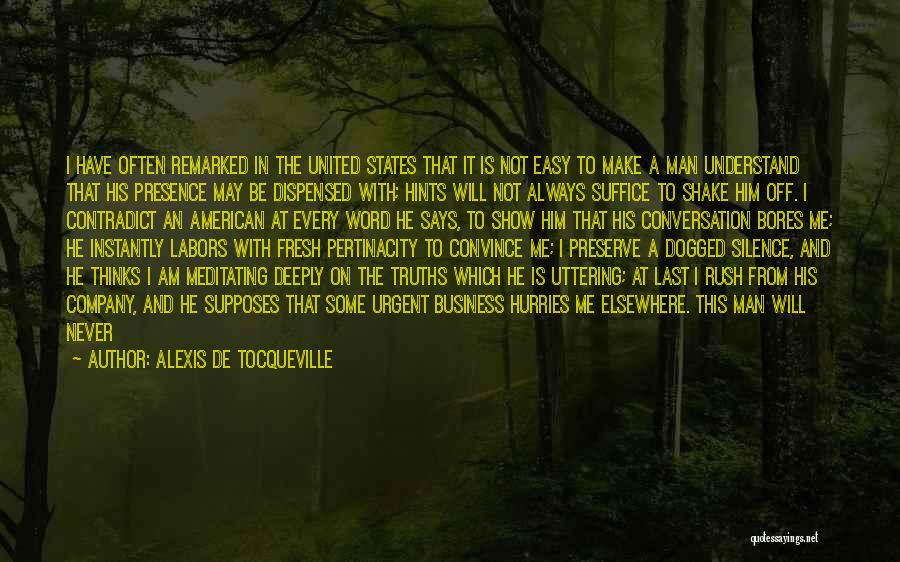 Alexis De Tocqueville Quotes: I Have Often Remarked In The United States That It Is Not Easy To Make A Man Understand That His