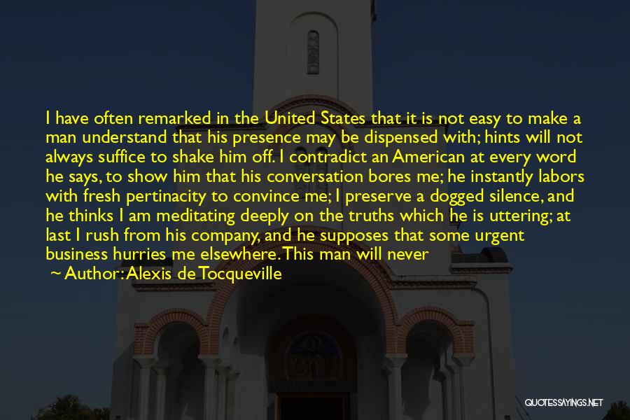 Alexis De Tocqueville Quotes: I Have Often Remarked In The United States That It Is Not Easy To Make A Man Understand That His