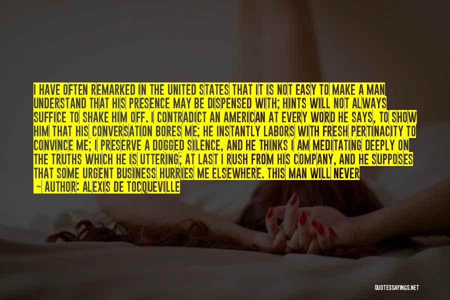 Alexis De Tocqueville Quotes: I Have Often Remarked In The United States That It Is Not Easy To Make A Man Understand That His