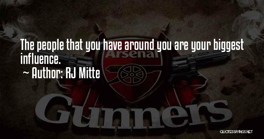 RJ Mitte Quotes: The People That You Have Around You Are Your Biggest Influence.