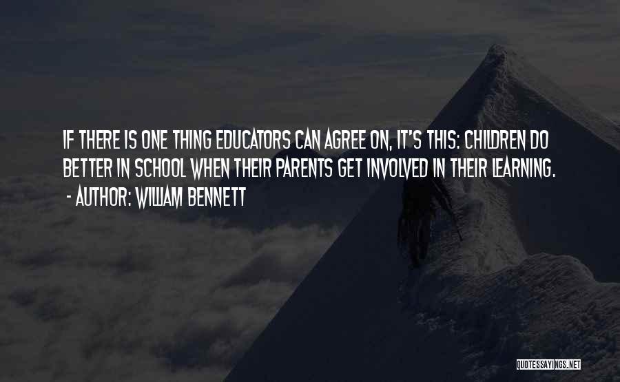 William Bennett Quotes: If There Is One Thing Educators Can Agree On, It's This: Children Do Better In School When Their Parents Get