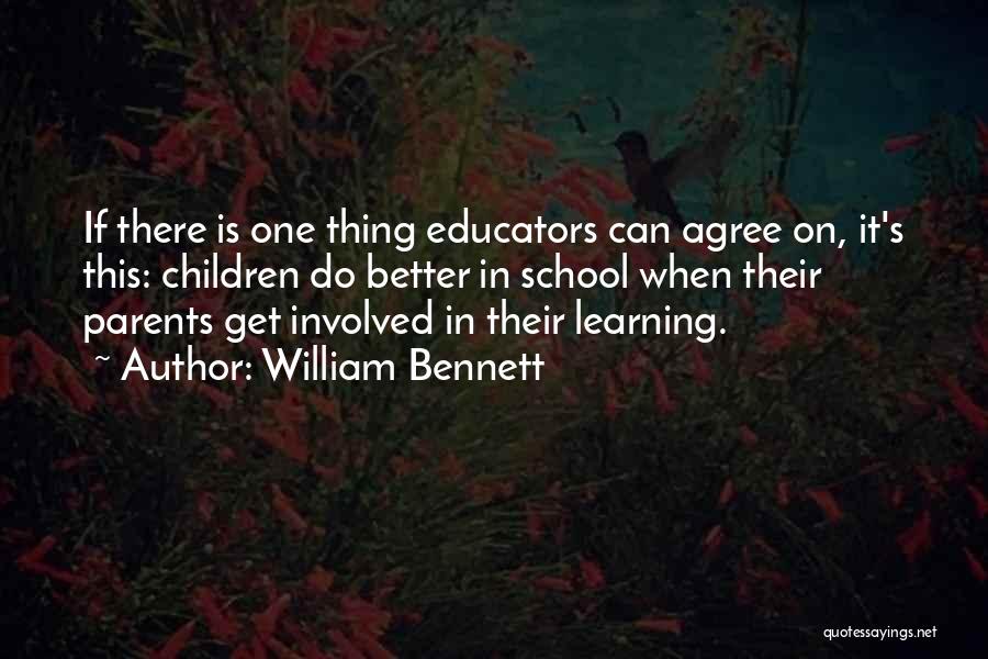 William Bennett Quotes: If There Is One Thing Educators Can Agree On, It's This: Children Do Better In School When Their Parents Get