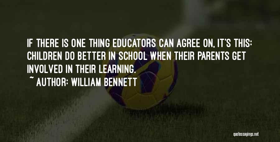 William Bennett Quotes: If There Is One Thing Educators Can Agree On, It's This: Children Do Better In School When Their Parents Get