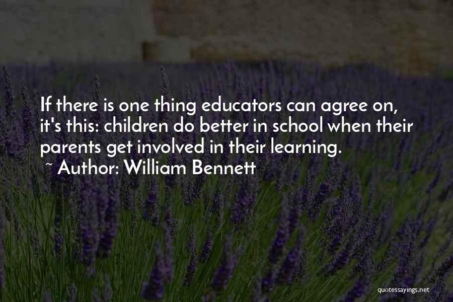 William Bennett Quotes: If There Is One Thing Educators Can Agree On, It's This: Children Do Better In School When Their Parents Get
