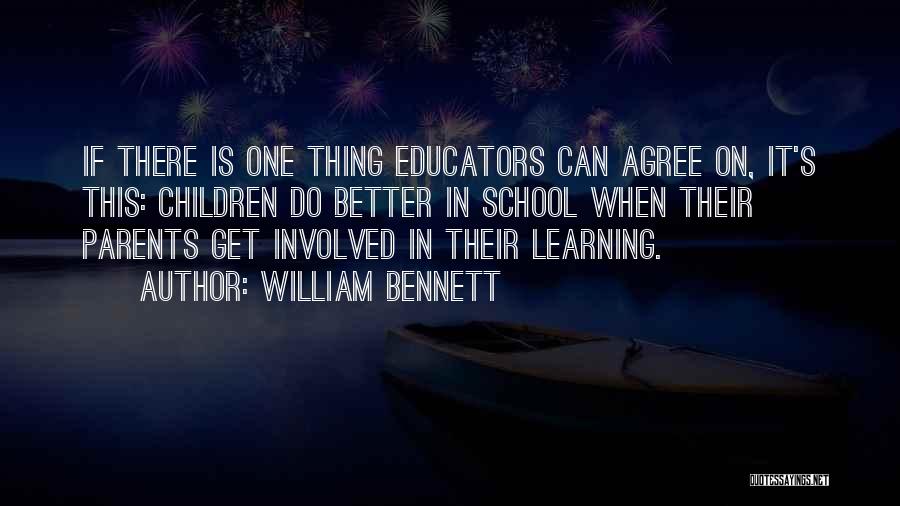 William Bennett Quotes: If There Is One Thing Educators Can Agree On, It's This: Children Do Better In School When Their Parents Get