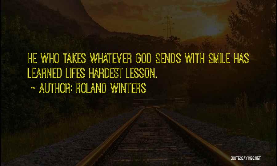 Roland Winters Quotes: He Who Takes Whatever God Sends With Smile Has Learned Lifes Hardest Lesson.