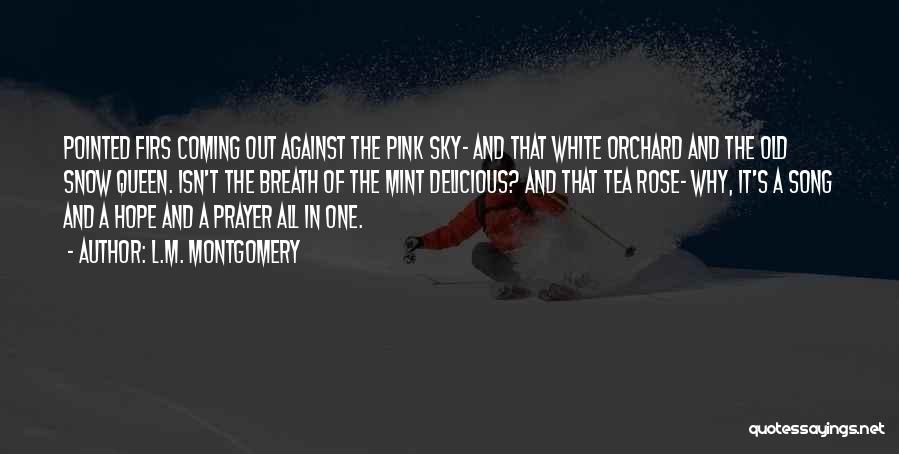 L.M. Montgomery Quotes: Pointed Firs Coming Out Against The Pink Sky- And That White Orchard And The Old Snow Queen. Isn't The Breath