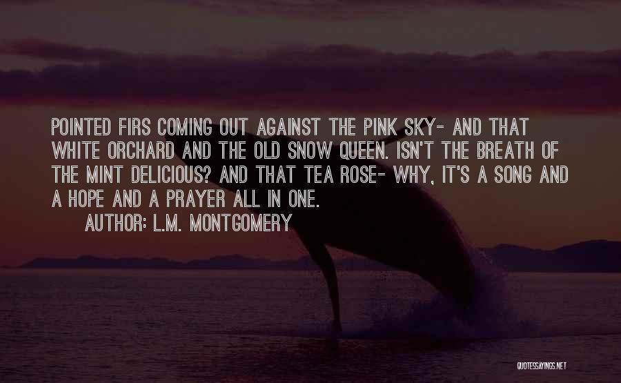 L.M. Montgomery Quotes: Pointed Firs Coming Out Against The Pink Sky- And That White Orchard And The Old Snow Queen. Isn't The Breath