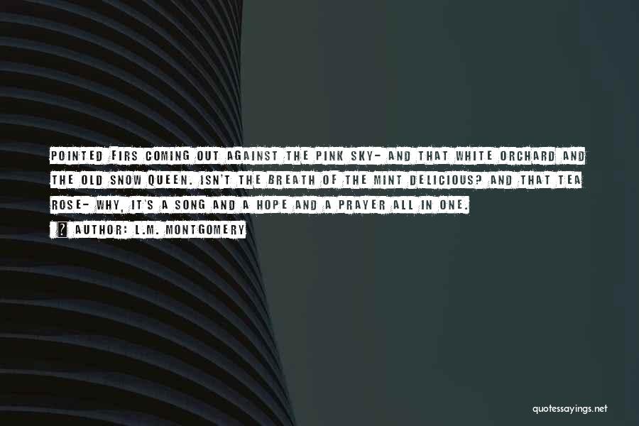 L.M. Montgomery Quotes: Pointed Firs Coming Out Against The Pink Sky- And That White Orchard And The Old Snow Queen. Isn't The Breath