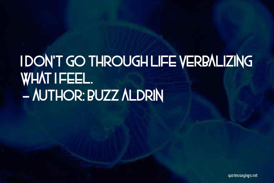 Buzz Aldrin Quotes: I Don't Go Through Life Verbalizing What I Feel.