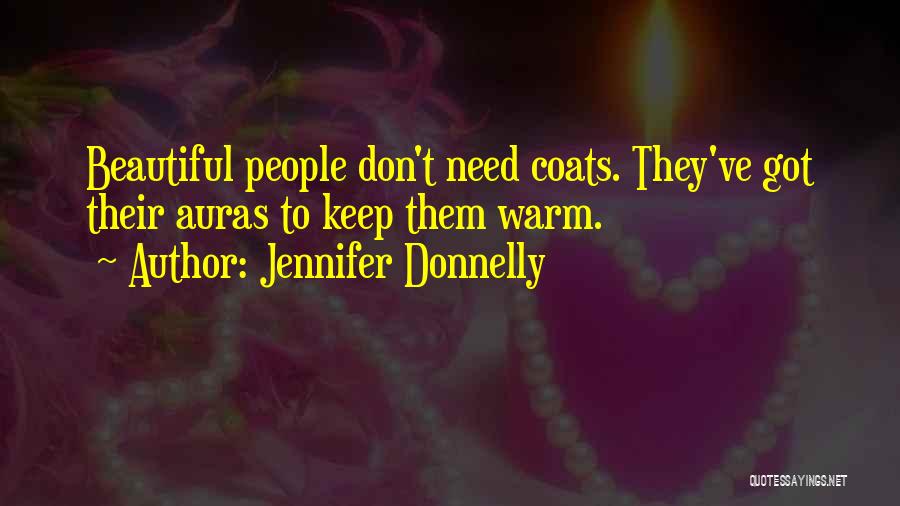 Jennifer Donnelly Quotes: Beautiful People Don't Need Coats. They've Got Their Auras To Keep Them Warm.