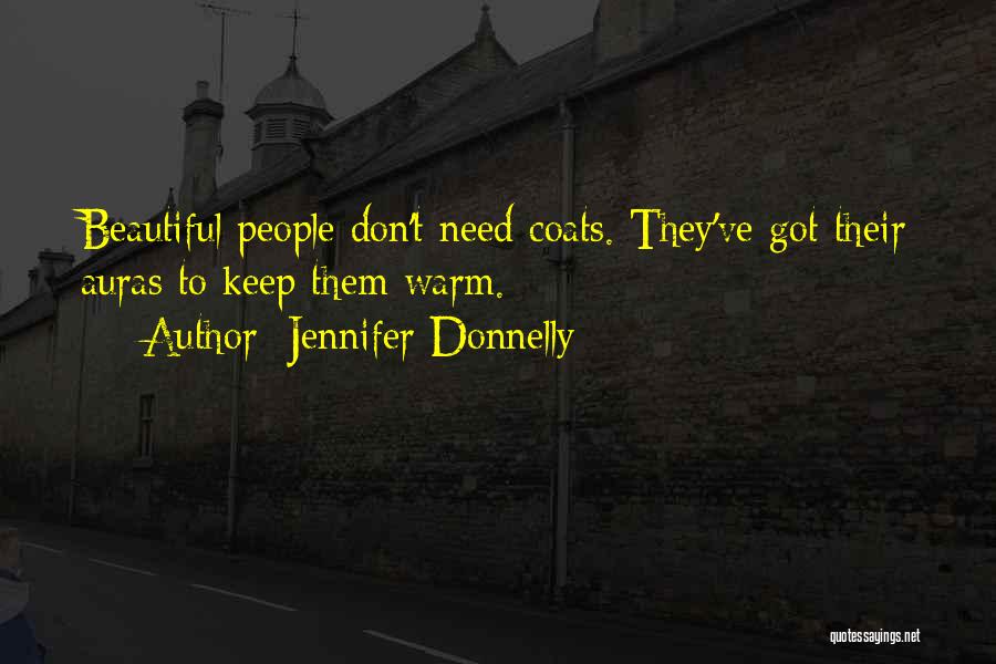 Jennifer Donnelly Quotes: Beautiful People Don't Need Coats. They've Got Their Auras To Keep Them Warm.