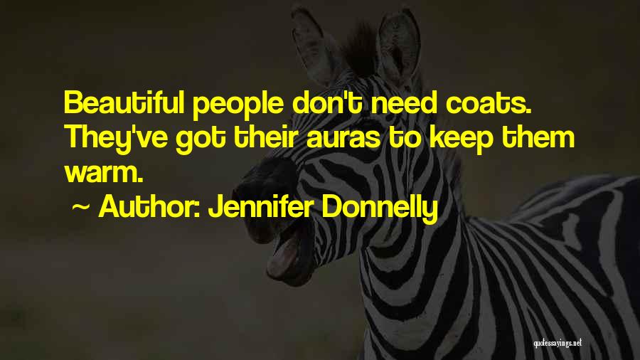 Jennifer Donnelly Quotes: Beautiful People Don't Need Coats. They've Got Their Auras To Keep Them Warm.