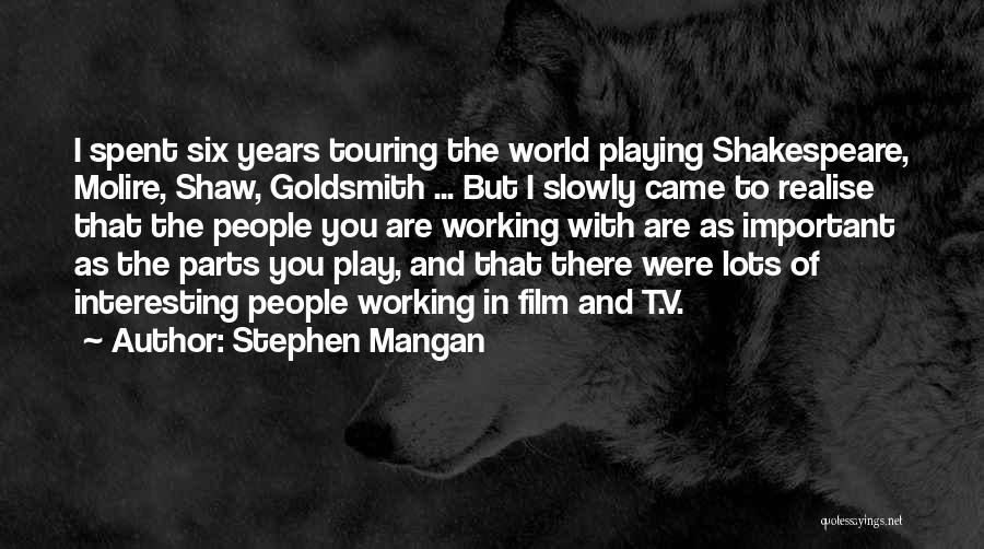 Stephen Mangan Quotes: I Spent Six Years Touring The World Playing Shakespeare, Molire, Shaw, Goldsmith ... But I Slowly Came To Realise That