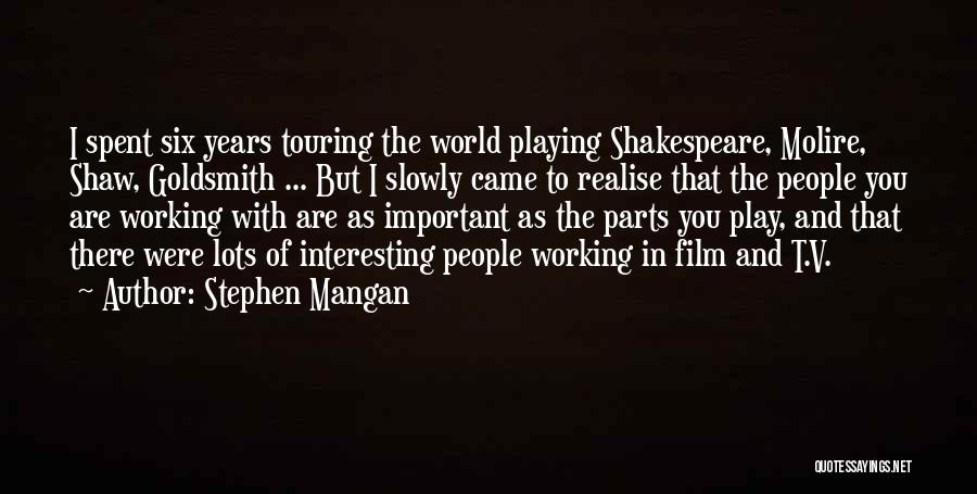 Stephen Mangan Quotes: I Spent Six Years Touring The World Playing Shakespeare, Molire, Shaw, Goldsmith ... But I Slowly Came To Realise That