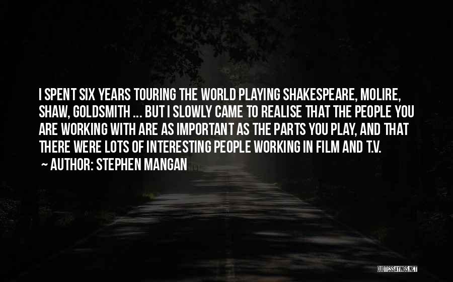 Stephen Mangan Quotes: I Spent Six Years Touring The World Playing Shakespeare, Molire, Shaw, Goldsmith ... But I Slowly Came To Realise That
