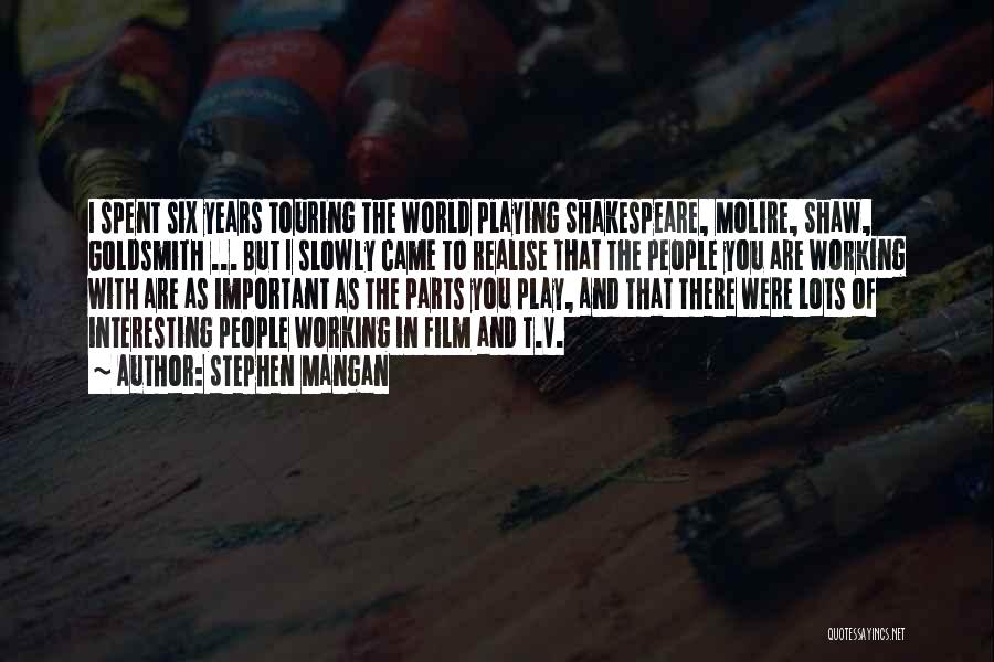 Stephen Mangan Quotes: I Spent Six Years Touring The World Playing Shakespeare, Molire, Shaw, Goldsmith ... But I Slowly Came To Realise That