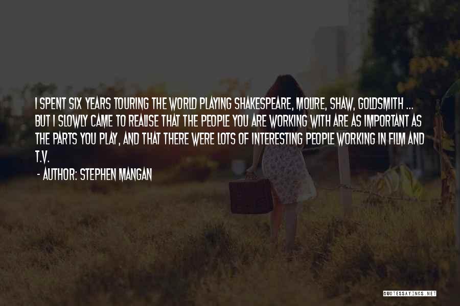 Stephen Mangan Quotes: I Spent Six Years Touring The World Playing Shakespeare, Molire, Shaw, Goldsmith ... But I Slowly Came To Realise That