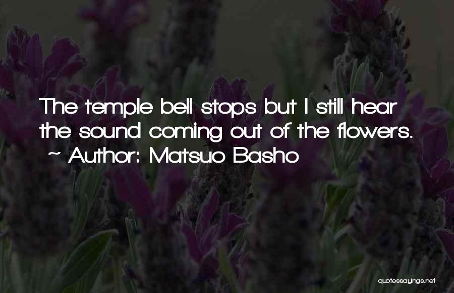 Matsuo Basho Quotes: The Temple Bell Stops But I Still Hear The Sound Coming Out Of The Flowers.