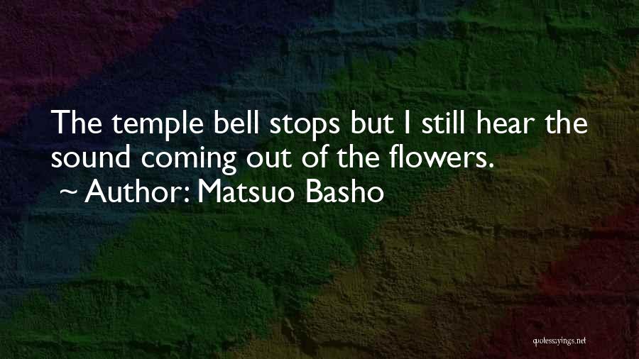 Matsuo Basho Quotes: The Temple Bell Stops But I Still Hear The Sound Coming Out Of The Flowers.