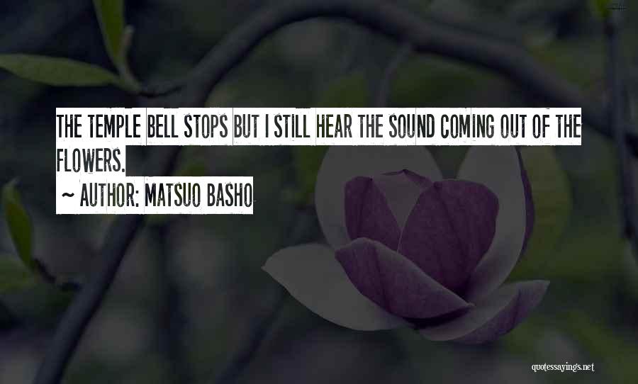 Matsuo Basho Quotes: The Temple Bell Stops But I Still Hear The Sound Coming Out Of The Flowers.