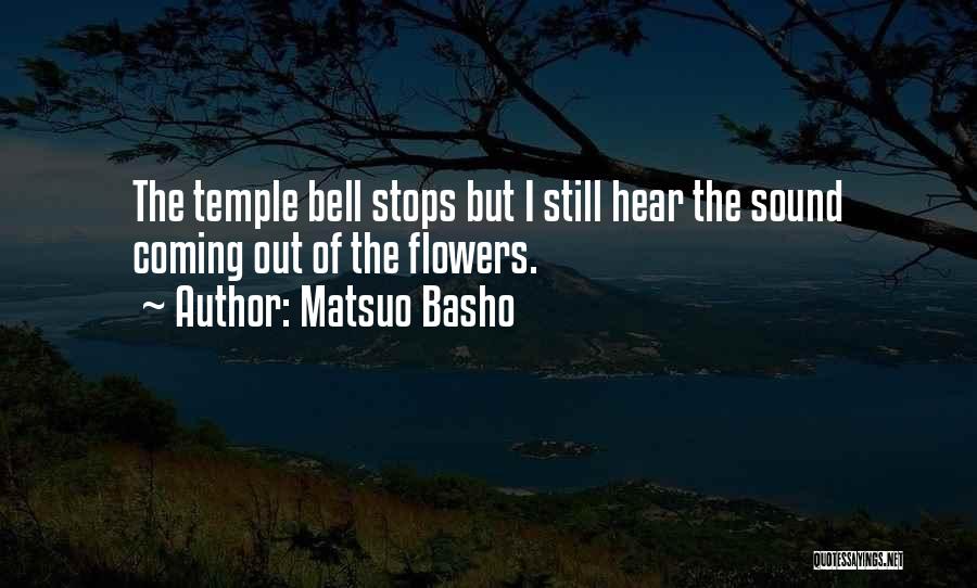 Matsuo Basho Quotes: The Temple Bell Stops But I Still Hear The Sound Coming Out Of The Flowers.