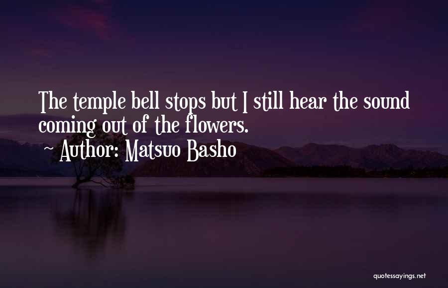 Matsuo Basho Quotes: The Temple Bell Stops But I Still Hear The Sound Coming Out Of The Flowers.