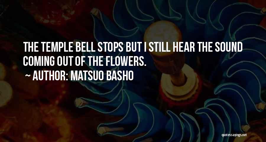 Matsuo Basho Quotes: The Temple Bell Stops But I Still Hear The Sound Coming Out Of The Flowers.