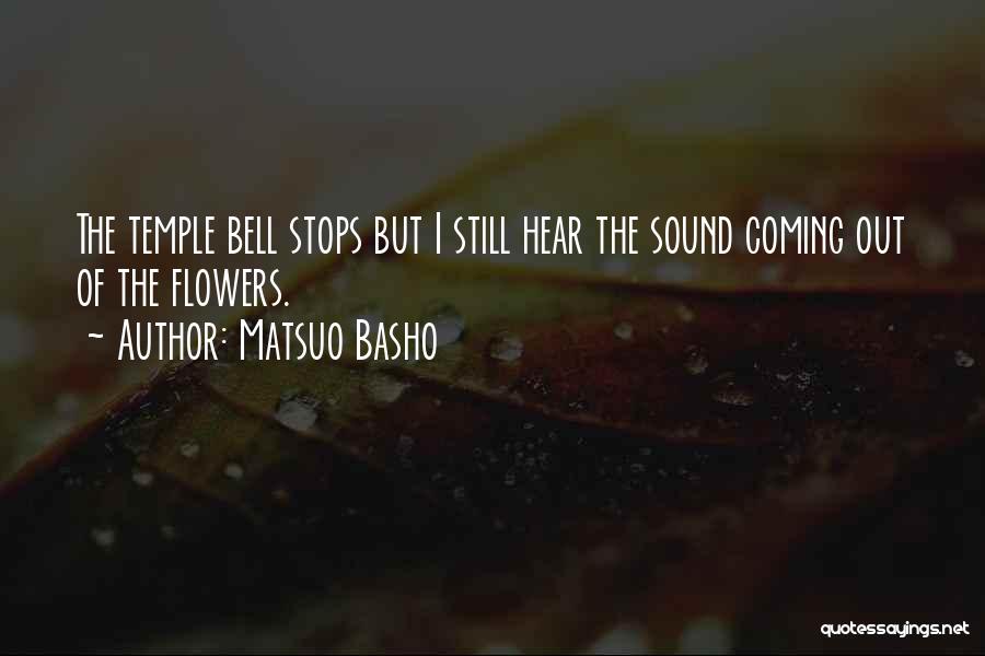 Matsuo Basho Quotes: The Temple Bell Stops But I Still Hear The Sound Coming Out Of The Flowers.