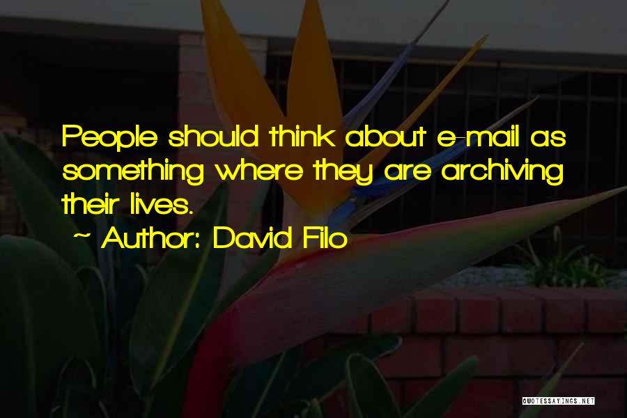 David Filo Quotes: People Should Think About E-mail As Something Where They Are Archiving Their Lives.