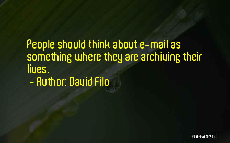 David Filo Quotes: People Should Think About E-mail As Something Where They Are Archiving Their Lives.
