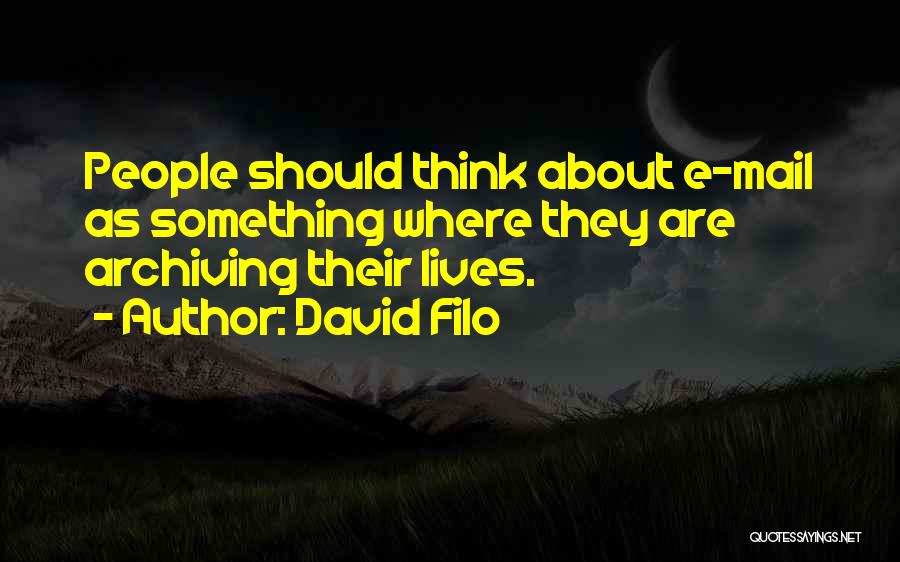 David Filo Quotes: People Should Think About E-mail As Something Where They Are Archiving Their Lives.