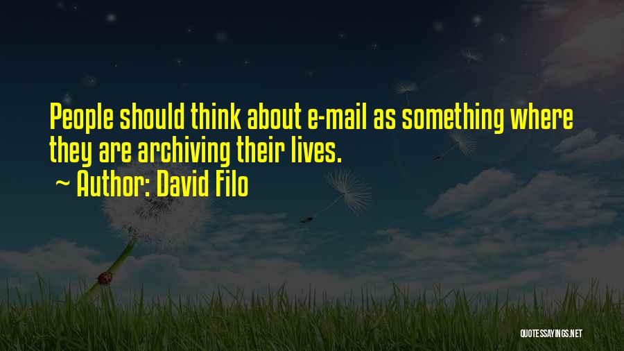 David Filo Quotes: People Should Think About E-mail As Something Where They Are Archiving Their Lives.