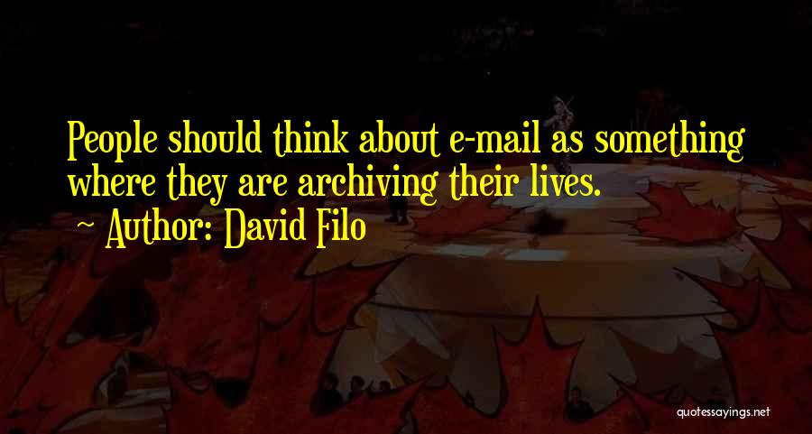 David Filo Quotes: People Should Think About E-mail As Something Where They Are Archiving Their Lives.