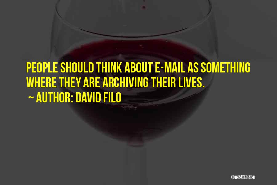 David Filo Quotes: People Should Think About E-mail As Something Where They Are Archiving Their Lives.