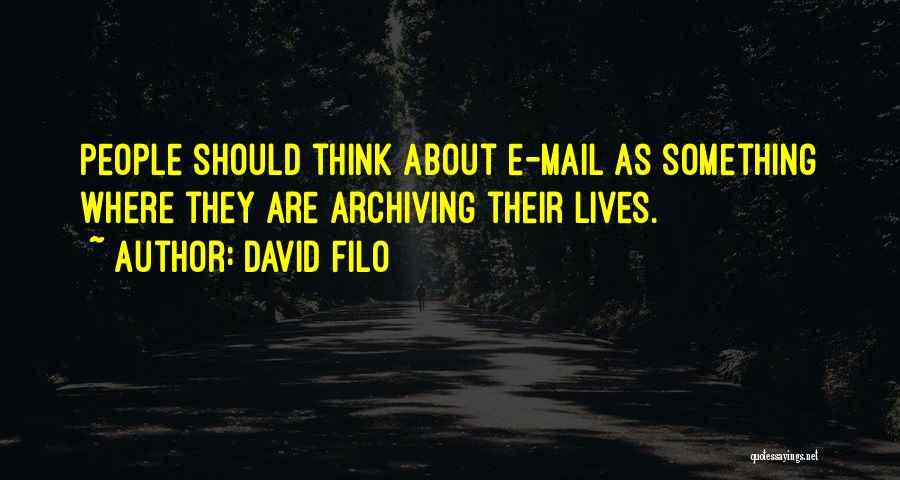 David Filo Quotes: People Should Think About E-mail As Something Where They Are Archiving Their Lives.