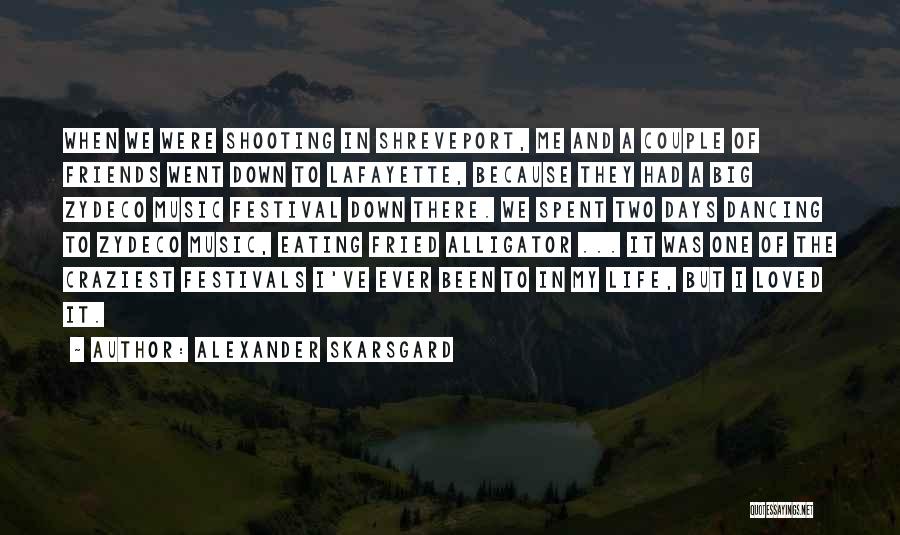 Alexander Skarsgard Quotes: When We Were Shooting In Shreveport, Me And A Couple Of Friends Went Down To Lafayette, Because They Had A