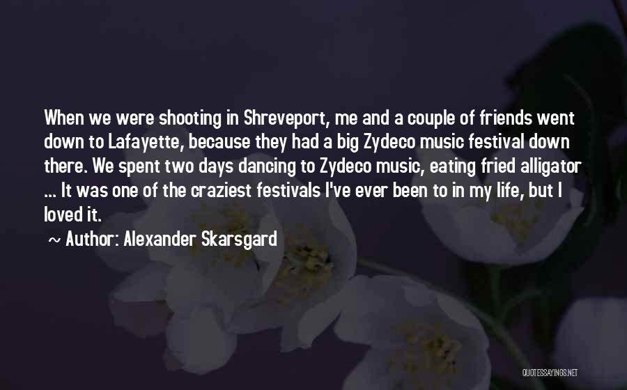 Alexander Skarsgard Quotes: When We Were Shooting In Shreveport, Me And A Couple Of Friends Went Down To Lafayette, Because They Had A