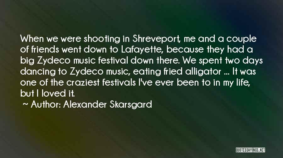 Alexander Skarsgard Quotes: When We Were Shooting In Shreveport, Me And A Couple Of Friends Went Down To Lafayette, Because They Had A