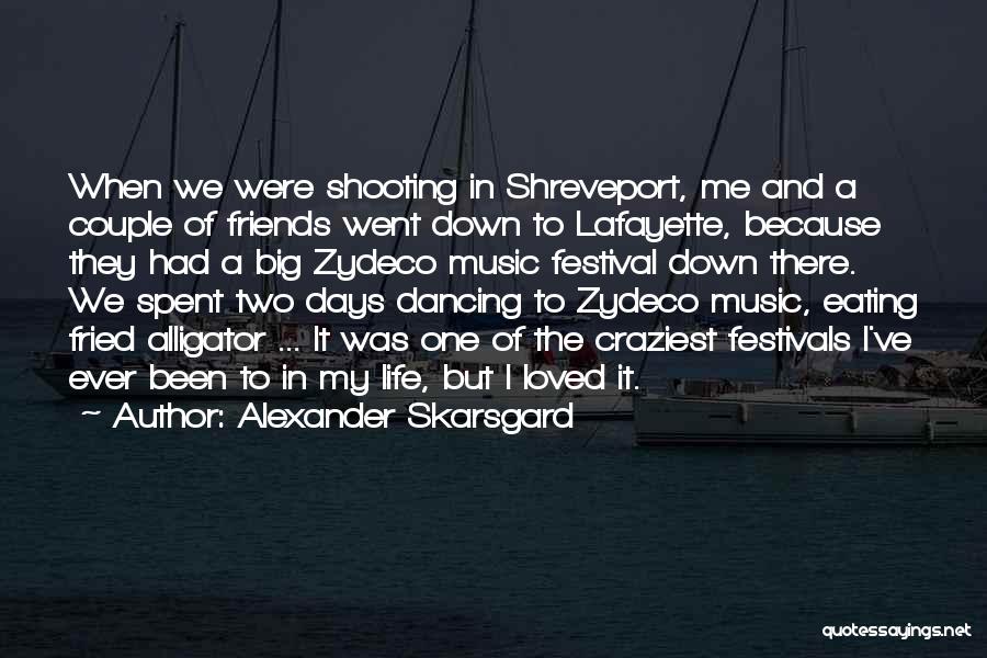 Alexander Skarsgard Quotes: When We Were Shooting In Shreveport, Me And A Couple Of Friends Went Down To Lafayette, Because They Had A