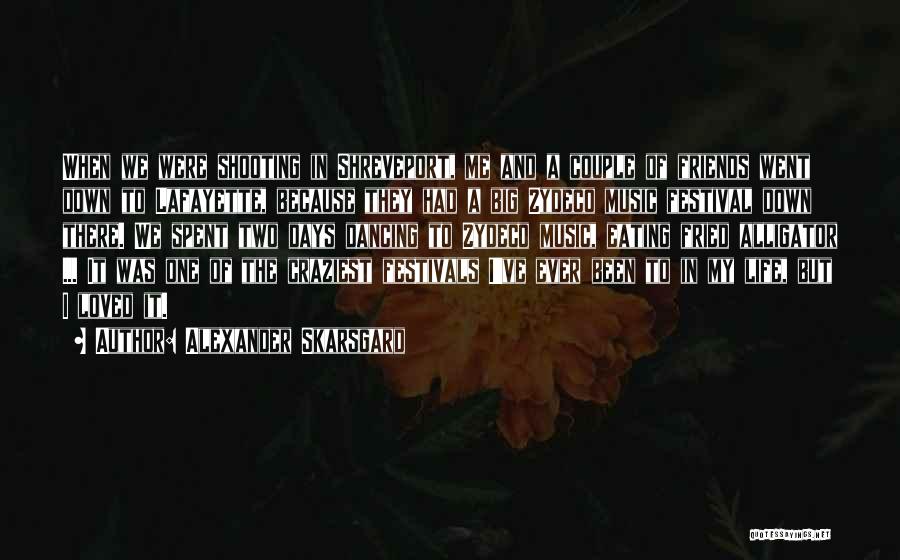 Alexander Skarsgard Quotes: When We Were Shooting In Shreveport, Me And A Couple Of Friends Went Down To Lafayette, Because They Had A