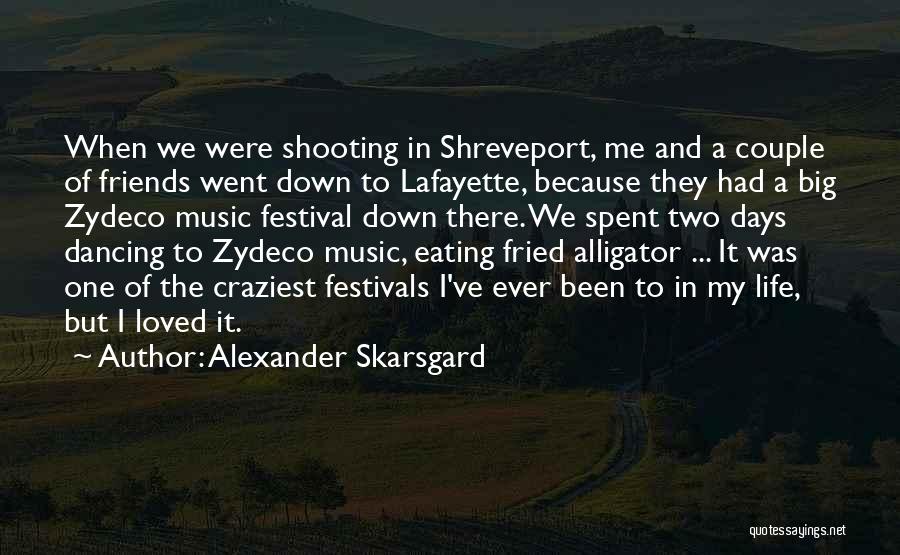 Alexander Skarsgard Quotes: When We Were Shooting In Shreveport, Me And A Couple Of Friends Went Down To Lafayette, Because They Had A