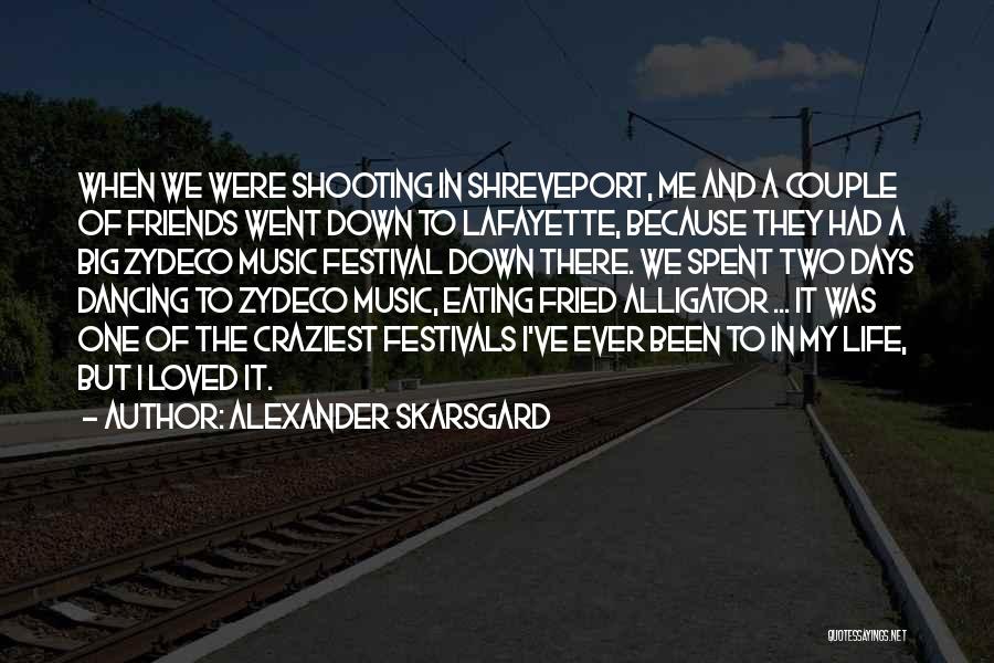 Alexander Skarsgard Quotes: When We Were Shooting In Shreveport, Me And A Couple Of Friends Went Down To Lafayette, Because They Had A