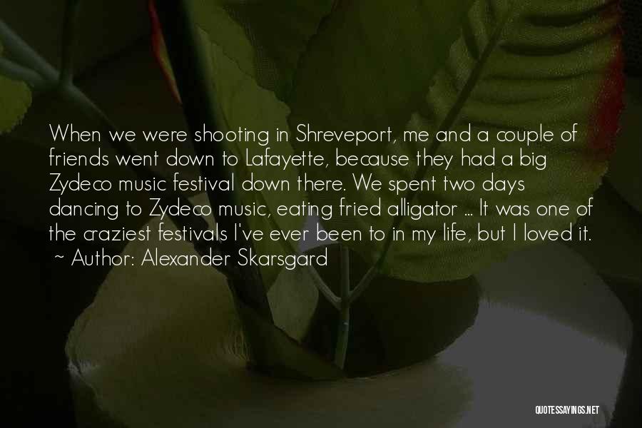 Alexander Skarsgard Quotes: When We Were Shooting In Shreveport, Me And A Couple Of Friends Went Down To Lafayette, Because They Had A