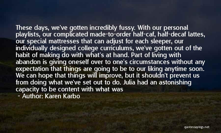 Karen Karbo Quotes: These Days, We've Gotten Incredibly Fussy. With Our Personal Playlists, Our Complicated Made-to-order Half-caf, Half-decaf Lattes, Our Special Mattresses That