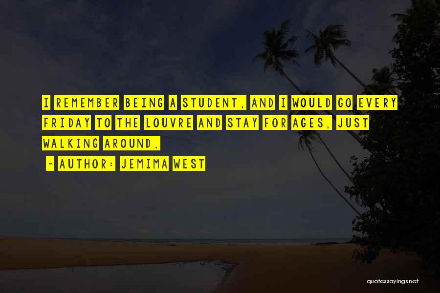Jemima West Quotes: I Remember Being A Student, And I Would Go Every Friday To The Louvre And Stay For Ages, Just Walking