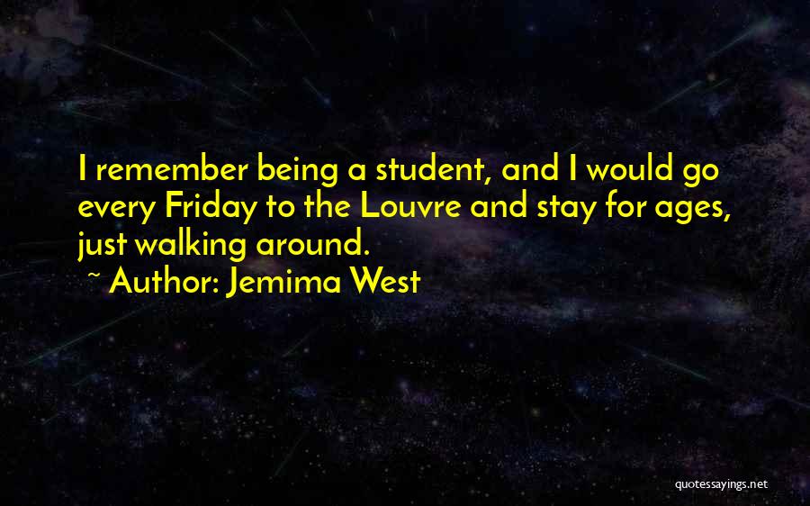 Jemima West Quotes: I Remember Being A Student, And I Would Go Every Friday To The Louvre And Stay For Ages, Just Walking