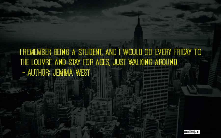 Jemima West Quotes: I Remember Being A Student, And I Would Go Every Friday To The Louvre And Stay For Ages, Just Walking